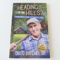 Heading For the Hills: Beginners Guide to Country Living by Doug Batchelor 2019