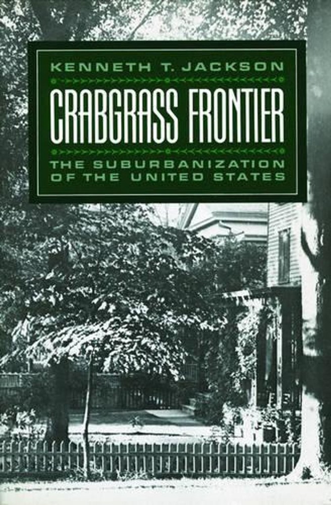 Crabgrass Frontier: The Suburbanization of the United States by Kenneth T. Jacks