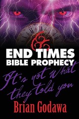 END TIMES BIBLE PROPHECY: IT’S NOT WHAT THEY TOLD YOU By Brian Godawa EXCELLENT