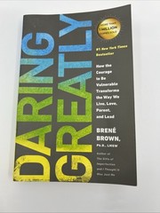 Daring Greatly : How the Courage to Be Vulnerable Transforms the Way We Live