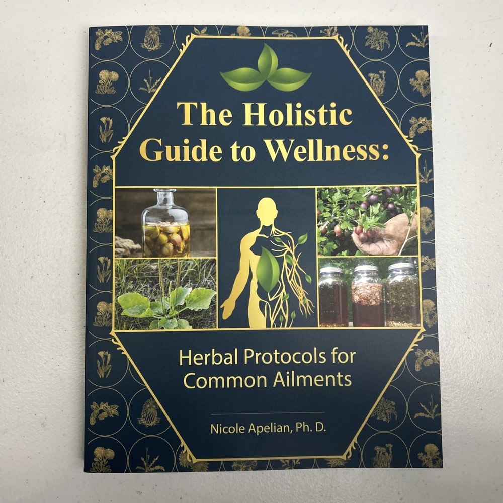 The Holistic Guide to Wellness: Herbal Protocols for Common Ailments. N. Apelian