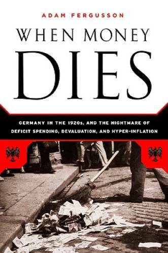When Money Dies: The Nightmare of Deficit Spending, Devaluation, and Hype – GOOD