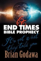 End Times Bible Prophecy: It’s Not What They Told You by Brian Godawa: New