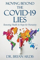 Moving Beyond the Covid-19 Lies: by Bryan Ardis, Paperback
