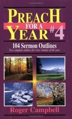 Preach for a Year Vol. 4 : 104 Sermon Outlines by Campbell, Roger