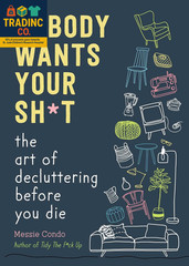 Nobody Wants Your Sh*T: the Art of Decluttering before You Die