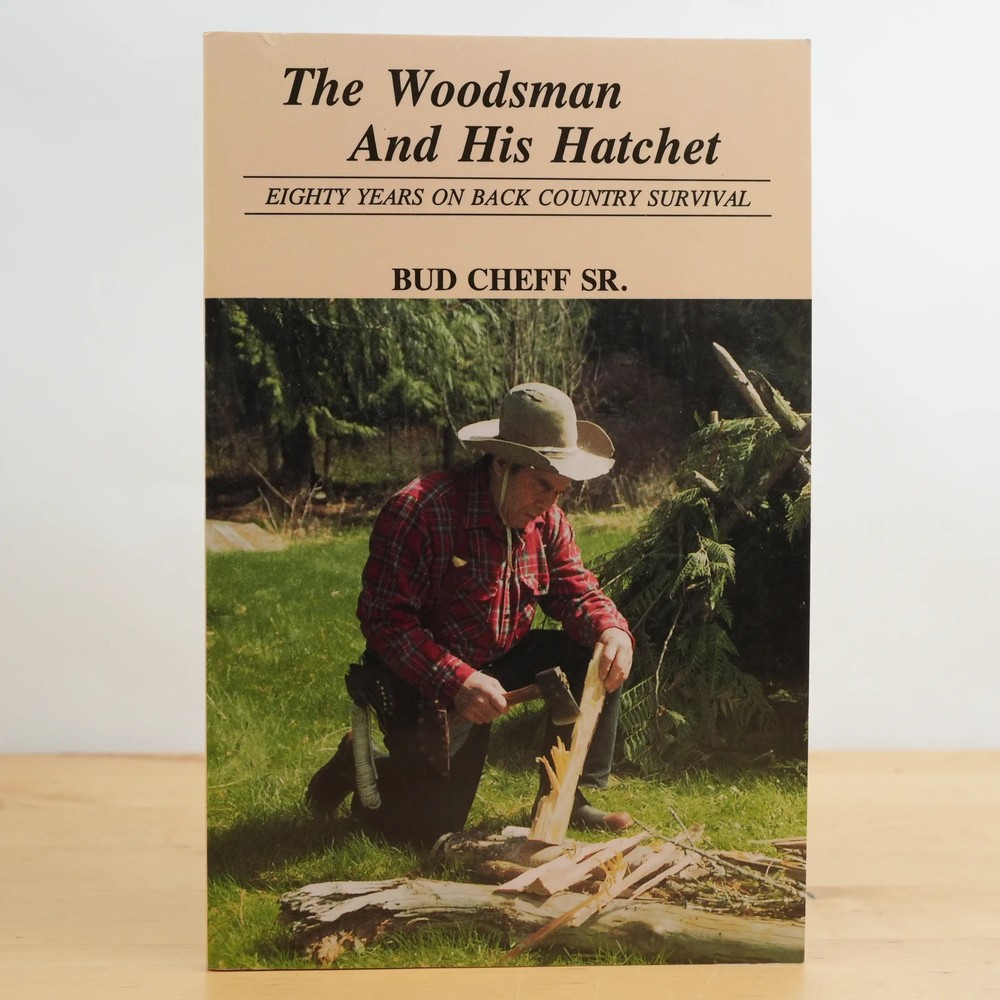 Woodsman and His Hatchet: Eighty Years on Back Country Survival by Bud Cheff Sr.