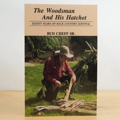 Woodsman and His Hatchet: Eighty Years on Back Country Survival by Bud Cheff Sr.